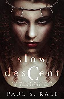Slow Descent: The Hell Of Groupthink In Organized Religion book cover